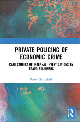 Private Policing of Economic Crime: Case Studies of Internal Investigations by Fraud Examiners