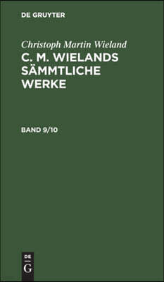 Christoph Martin Wieland: C. M. Wielands Sämmtliche Werke. Band 9/10