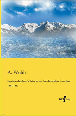 Capitain Jacobsen´s Reise an der Nordwestkuste Amerikas 1881-1883