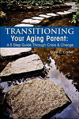 Transitioning Your Aging Parent: A 5 Step Guide Through Crisis & Change