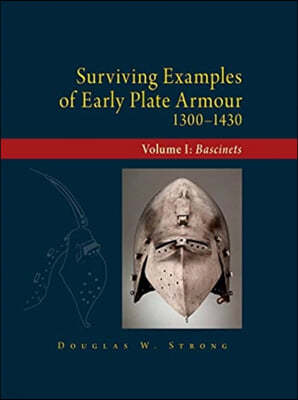 Surviving Examples of Early Plate Armour (1300-1430): Volume I: Bascinets