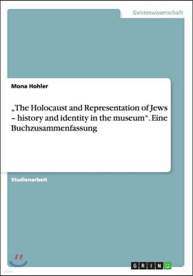 "The Holocaust and Representation of Jews - history and identity in the museum. Eine Buchzusammenfassung
