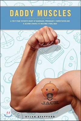Daddy Muscles: A First-Time Father's Diary of Marriage, Pregnancy, Parenthood and a Second Chance to Become a Real Man
