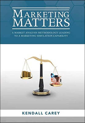 Marketing Matters: A Market Analysis Methodology Leading to a Marketing Simulation Capability