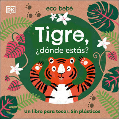 Tigre, ¿Dónde Estás? (Eco Baby Where Are You Tiger?): Un Libro Para Tocar. Sin Plásticos
