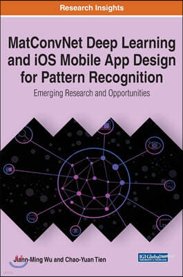 MatConvNet Deep Learning and iOS Mobile App Design for Pattern Recognition: Emerging Research and Opportunities