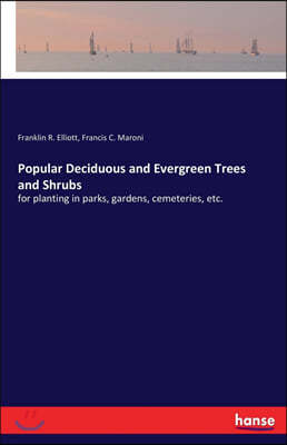 Popular Deciduous and Evergreen Trees and Shrubs: for planting in parks, gardens, cemeteries, etc.