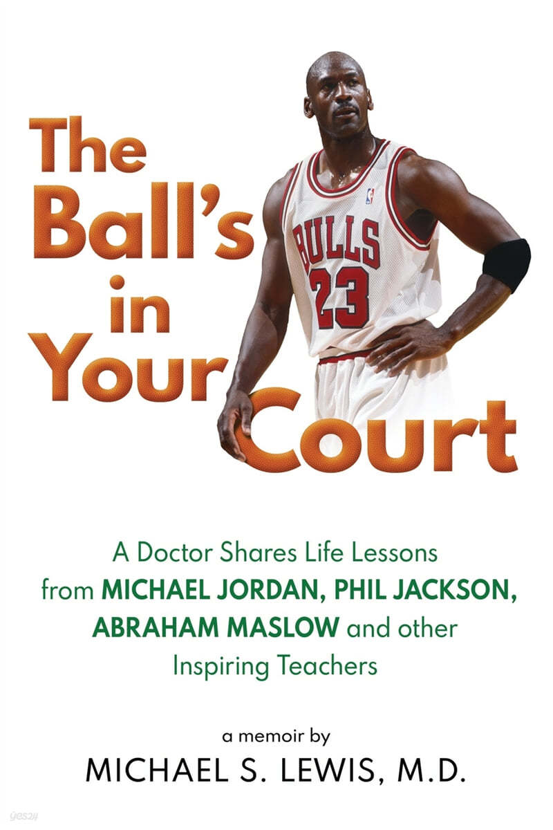 The Ball's in Your Court: A Doctor Shares Life Lessons from Michael Jordan, Phil Jackson, Abraham Maslowand Other Inspiring Teachers
