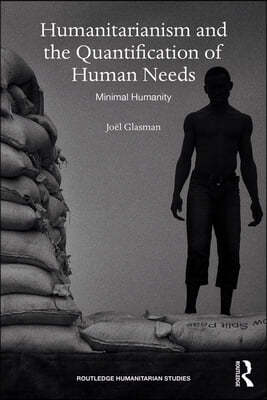 Humanitarianism and the Quantification of Human Needs: Minimal Humanity