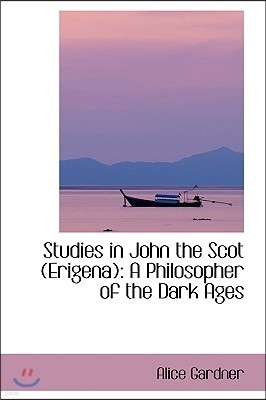 Studies in John the Scot (Erigena): A Philosopher of the Dark Ages