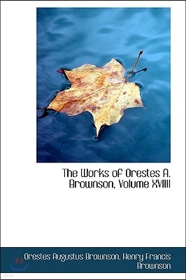 The Works of Orestes A. Brownson, Volume XVIIII