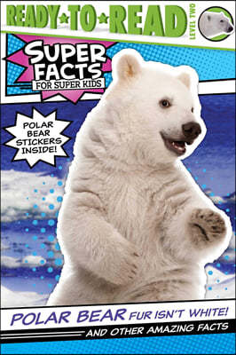 Ready to read 2 : Super Facts : Polar Bear Fur Isn`t White!