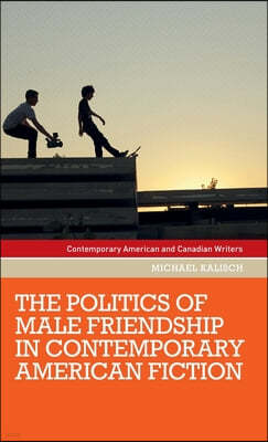 The Politics of Male Friendship in Contemporary American Fiction