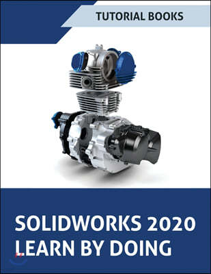 SOLIDWORKS 2020 Learn by doing: Sketching, Part Modeling, Assembly, Drawings, Sheet metal, Surface Design, Mold Tools, Weldments, Model-based Dimensio