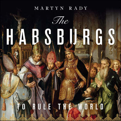 The Habsburgs Lib/E: To Rule the World