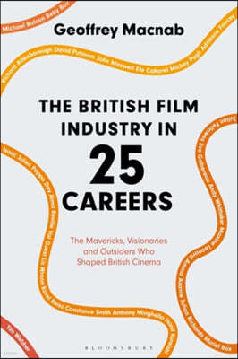 The British Film Industry in 25 Careers: The Mavericks, Visionaries and Outsiders Who Shaped British Cinema