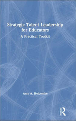 Strategic Talent Leadership for Educators: A Practical Toolkit