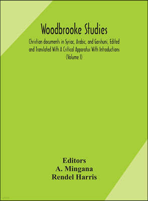 Woodbrooke studies; Christian documents in Syriac, Arabic, and Garshuni, Edited and Translated With A Critical Apparatus With Introductions (Volume I)