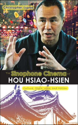 The Sinophone Cinema of Hou Hsiao-hsien: Culture, Style, Voice, and Motion