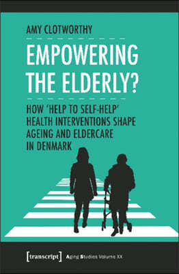 Empowering the Elderly?: How "Help to Self-Help" Health Interventions Shape Ageing and Eldercare in Denmark