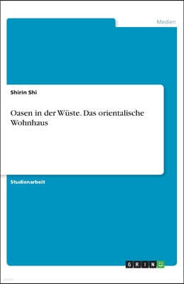 Oasen in der Wuste. Das orientalische Wohnhaus