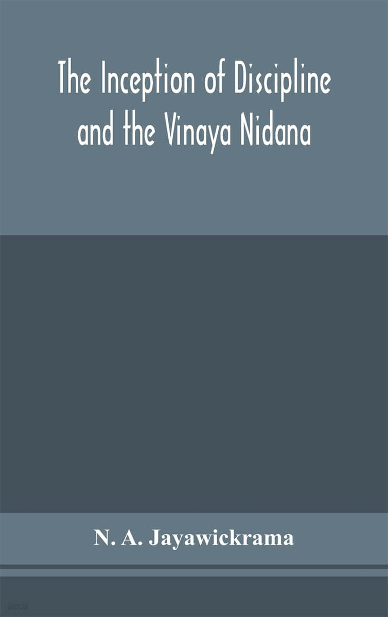 The Inception of Discipline and the Vinaya Nidana; Being a Translation ...