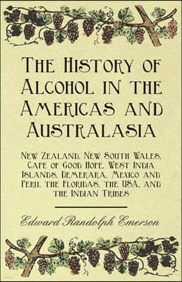 The History of Alcohol in the Americas and Australasia - New Zealand, New South Wales, Cape of Good Hope, West India Islands, Demerara, Mexico and Per