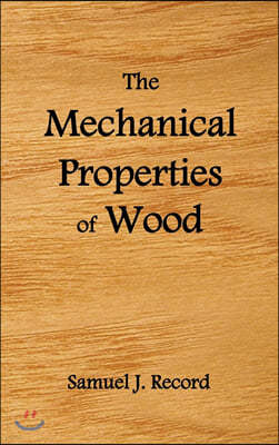 The Mechanical Properties of Wood, Including a Discussion of the Factors Affecting the Mechanical Properties, and Methods of Timber Testing, (Fully Il