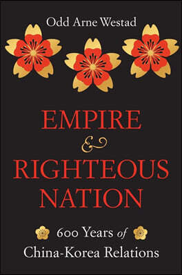 Empire and Righteous Nation: 600 Years of China-Korea Relations