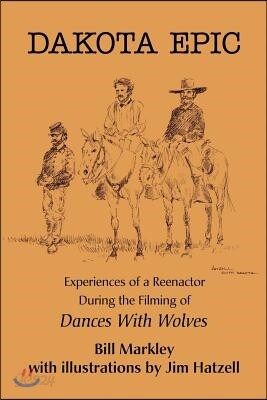Dakota Epic: Experiences of a Reenactor During the Filming of Dances with Wolves