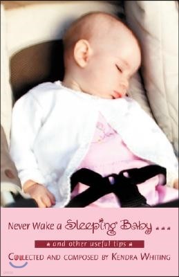 Never Wake a Sleeping Baby ...: And other useful tips