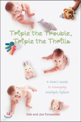 Triple the Trouble, Triple the Thrills: A Mom's Guide to Managing Multiple Infants