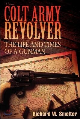 Colt Army Revolver: The Life and Times of a Gunman