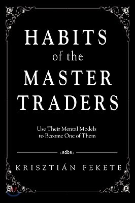 Habits of the Master Traders: Use Their Mental Models to Become One of Them