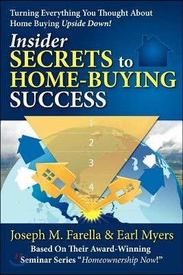 Insider Secrets to Home-Buying Success: Turning Everything You Ever Thought about Home Buying Upside Down!
