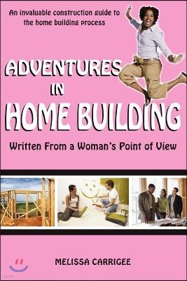 Adventures in Home Building: Written from a Woman's Point of View