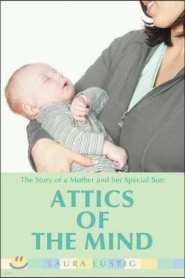 Attics of the Mind: The Story of a Mother and Her Special Son