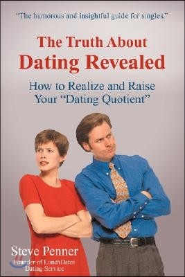 The Truth about Dating Revealed: How to Realize and Raise Your Dating Quotient