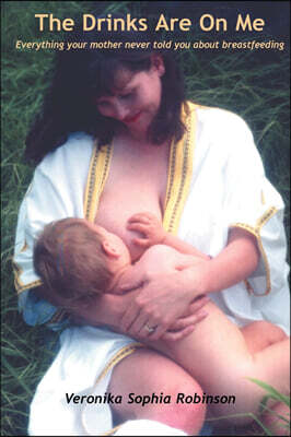 Starflower Press The Drinks Are on Me Everything Your Mother Never Told You about Breastfeeding