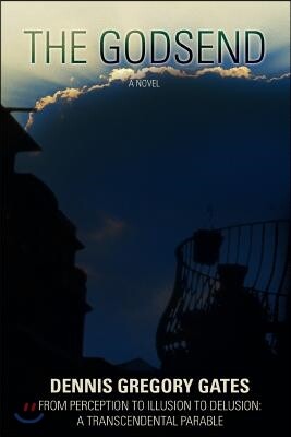 The Godsend: From Perception to Illusion to Delusion: A Transcendental Parable