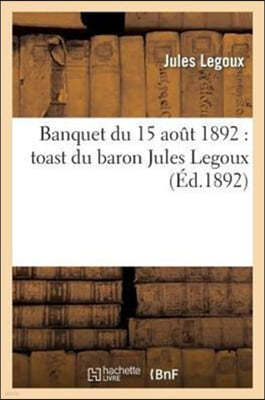 Banquet Du 15 Août 1892: Toast Du Baron Jules Legoux