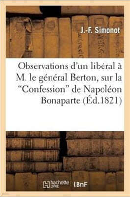 Observations d'Un Libéral À M. Le Général Berton, Sur La 'Confession' de Napoléon Bonaparte: , Colportée Dans Les Rues de Paris