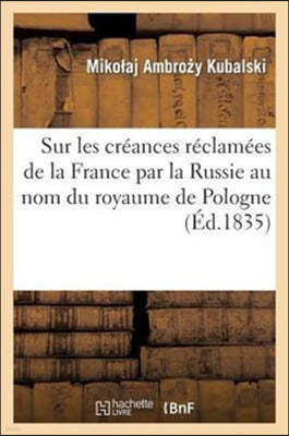 Sur Les Creances Reclamees de la France Par La Russie Au Nom Du Royaume de Pologne