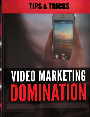 Video Marketing Domination - Tips and Tricks: An Integrated Approach to Video Marketing, Marketing Strategy