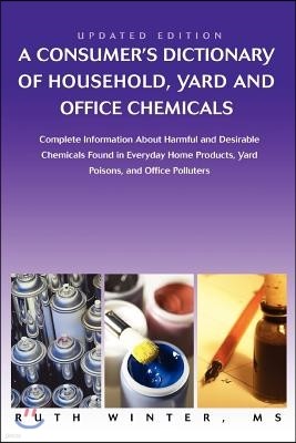 A Consumer's Dictionary of Household, Yard and Office Chemicals: Complete Information about Harmful and Desirable Chemicals Found in Everyday Home P