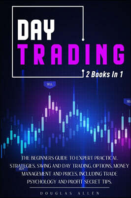 Day Trading: The Beginners Guide To Expert Practical Strategies. Swing And Day Trading, Options, Money Management and Prices. Inclu