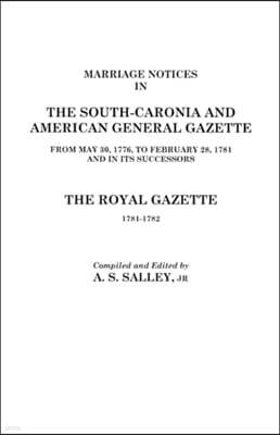 Marriage Notices in the South-Carolina and American General Gazette, 1766 to 1781 and the Royal Gazette, 1781-1782