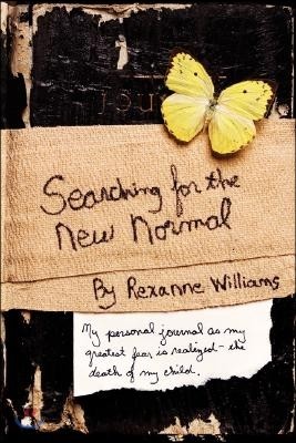 Searching for the New Normal: My Personal Journal as My Greatest Fear Is Realized--The Death of My Child.