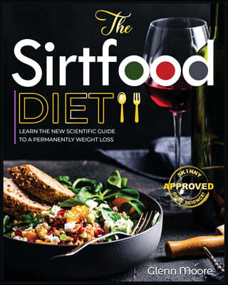 The Sirtfood Diet: Learn the New Scientific Guide to Permanently Weight loss. Forget Intermittent Fasting and Start to boost your Energy