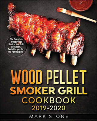 Wood Pellet Smoker Grill Cookbook: The Complete Wood Pellet Smoker and Grill Cookbook. Tasty Recipes for the Perfect BBQ